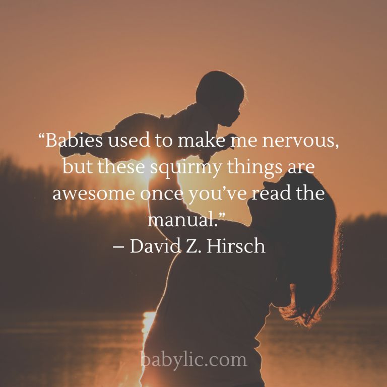 “Babies used to make me nervous, but these squirmy things are awesome once you’ve read the manual.” – David Z. Hirsch