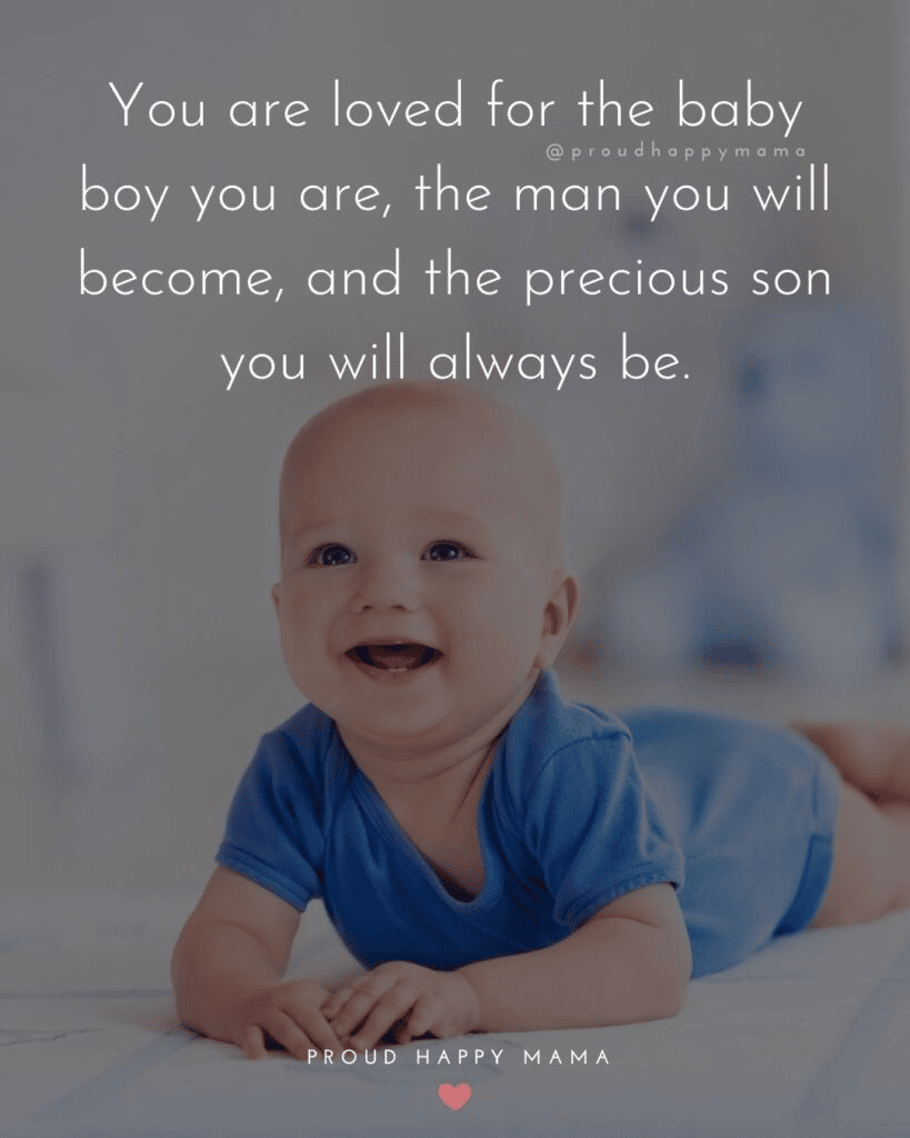 “You are loved for the baby boy you are, the man you will become, and the precious son you will always be.” - Proud Happy Mama “You are loved for the baby boy you are, the man you will become, and the precious son you will always be.” - Proud Happy Mama