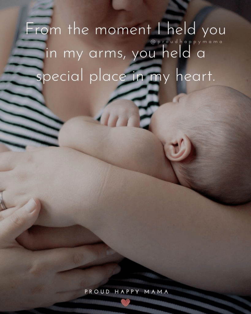 “From the moment, I held you in my arms, you held a special place in my heart.” - Proud Happy Mama