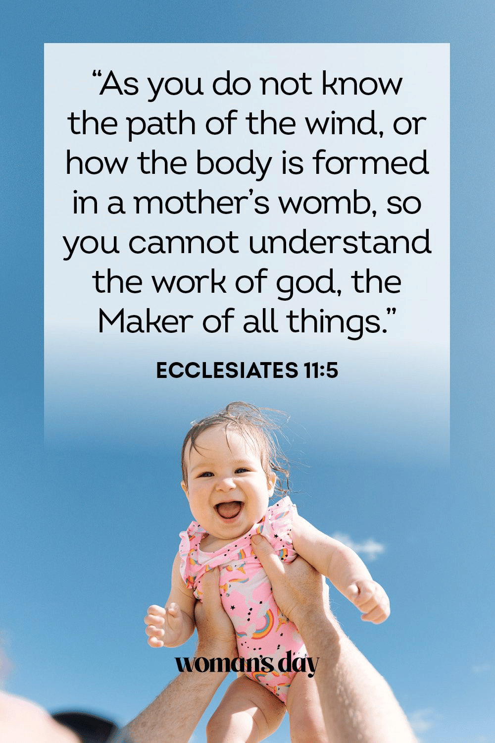 “As you do not know the path of the wind, or how the body is formed in a mother’s womb, so you cannot understand the work of God, the Maker of all things.” - Ecclesiastes 11:5 “As you do not know the path of the wind, or how the body is formed in a mother’s womb, so you cannot understand the work of God, the Maker of all things.” - Ecclesiastes 11:5