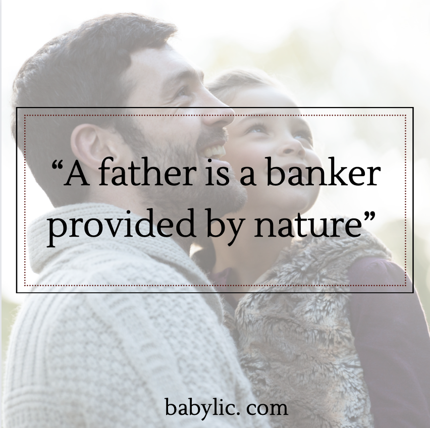“A father is a banker provided by nature”